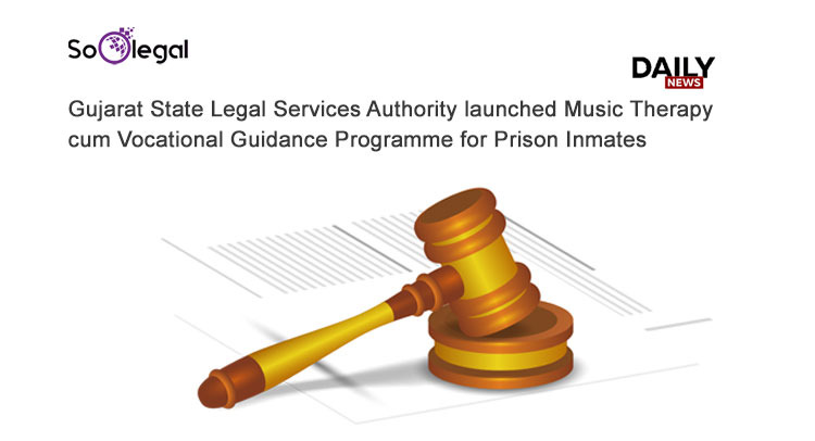 Gujarat State Legal Services Authority launched Music Therapy cum Vocational Guidance Programme for Prison Inmates