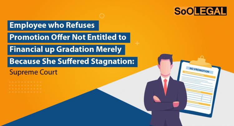 Employee who Refuses Promotion Offer Not Entitled to Financial up Gradation Merely Because She Suffered Stagnation: Supreme Court