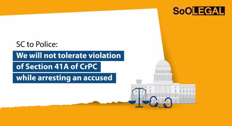 SC to Police: We will not tolerate violations of Section 41A of CrPC while arresting an accused