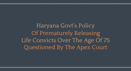 Haryana Govt’s Policy of prematurely releasing life convicts over the age of 75 questioned by the Apex Court