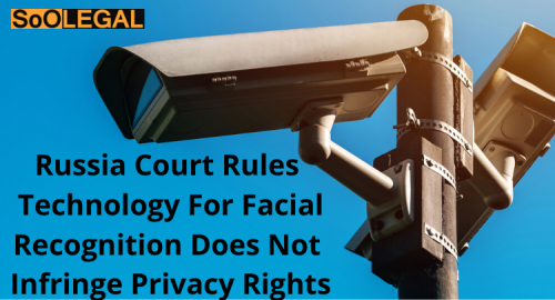 Russia court rules technology for facial recognition does not infringe privacy rights