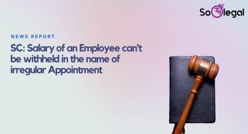 SC: Salary of an Employee can't be withheld in the name of irregular Appointment