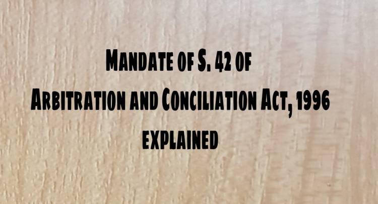 Mandate of Section 42 of Arbitration and Conciliation Act 1996 explained