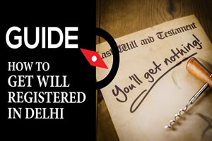 Guide on how to get Will registered in Delhi